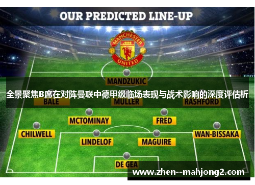 全景聚焦B席在对阵曼联中德甲级临场表现与战术影响的深度评估析 全景聚焦B席在对阵曼联中德甲级临场表现与战术影响的深度评估析
