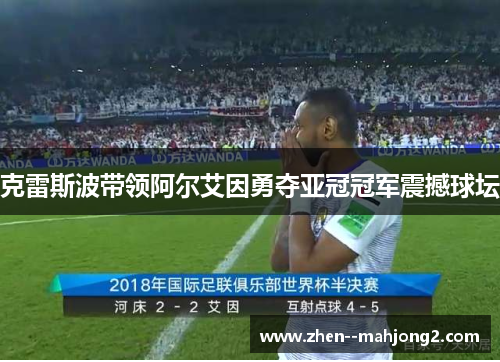 克雷斯波带领阿尔艾因勇夺亚冠冠军震撼球坛