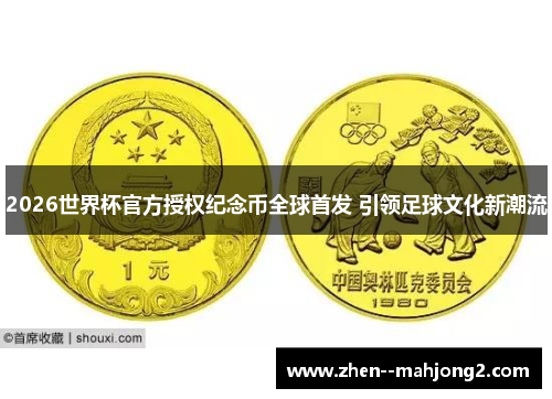 2026世界杯官方授权纪念币全球首发 引领足球文化新潮流 2026世界杯官方授权纪念币全球首发 引领足球文化新潮流