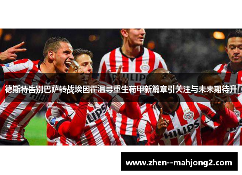 德斯特告别巴萨转战埃因霍温寻重生荷甲新篇章引关注与未来期待升